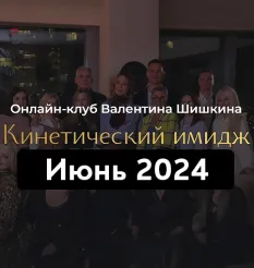 Онлайн-клуб «Кинетический имидж. Июнь 2024» - обучающий курс Валентин Шишкин • Школа Кинетического Имиджа