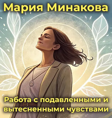 Вебинар «Работа с подавленными и вытесненными чувствами 2026» - обучение Мария Минакова