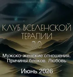Клуб ВсеЛенской Терапии 2.0 «Мужско-женские отношения. Причины блоков. Любовь. Июнь 2026»