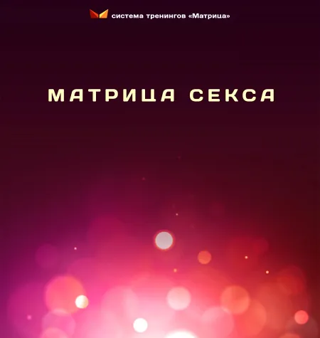 Тренинг «Матрица секса» - обучающий курс Дмитрий Богданов • Система тренингов
